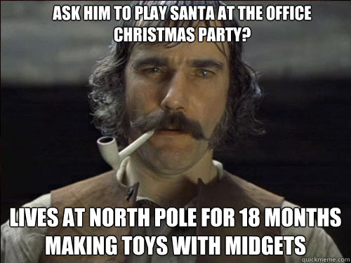 Ask him to play Santa at the office Christmas party? Lives at North Pole for 18 months making toys with midgets  