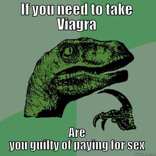 IF YOU NEED TO TAKE VIAGRA ARE YOU GUILTY OF PAYING FOR SEX Philosoraptor