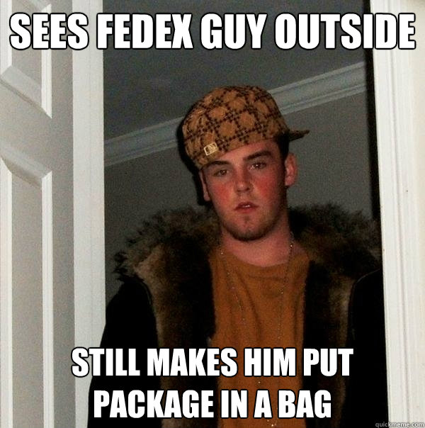 Sees fedex guy outside still makes him put package in a bag  Scumbag Steve