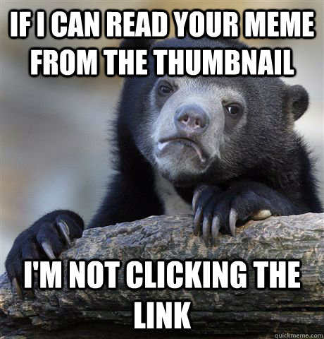 if i can read your meme from the thumbnail I'm not clicking the link  Confession Bear