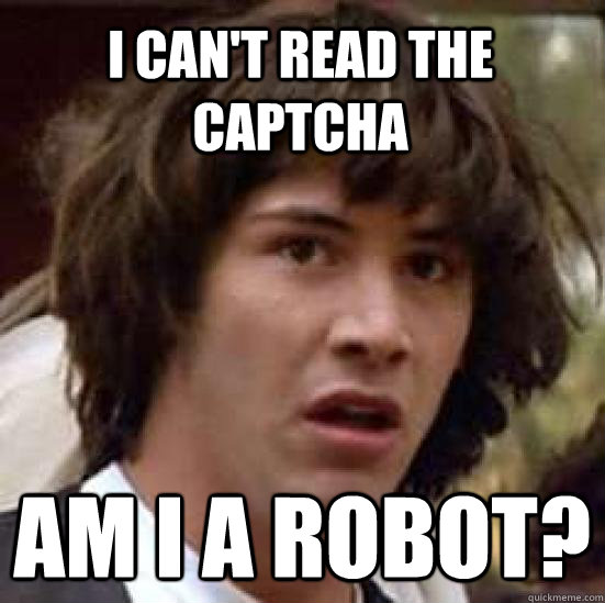 I can't read the captcha Am I a robot? - I can't read the captcha Am I a robot?  conspiracy keanu