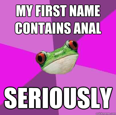 my first name contains anal seriously  Foul Bachelorette Frog