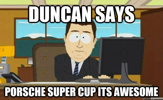 Duncan Says Porsche Super Cup its Awesome  aaaand its gone