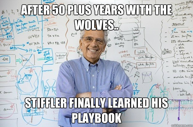 After 50 plus years with the wolves.. Stiffler finally learned his playbook  Engineering Professor