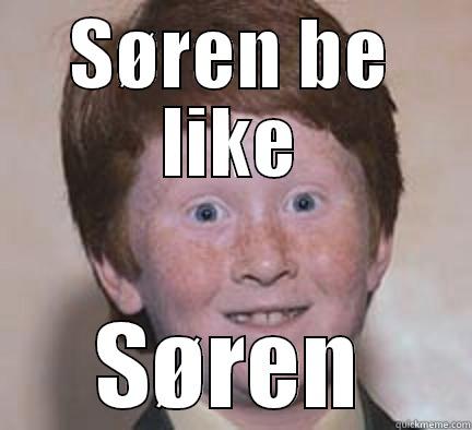 SØREN BE LIKE SØREN Over Confident Ginger