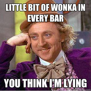 Little bit of Wonka in every bar you think I'm lying  