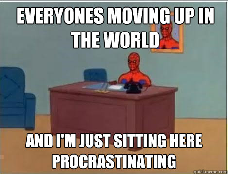 Everyones moving up in the world  And I'm just sitting here procrastinating   Spiderman Desk