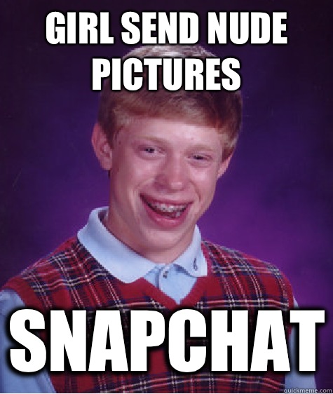 girl send nude pictures snapchat  Bad Luck Brian