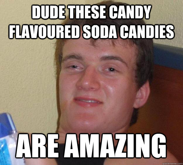 Dude these candy flavoured soda candies are amazing  - Dude these candy flavoured soda candies are amazing   10 Guy