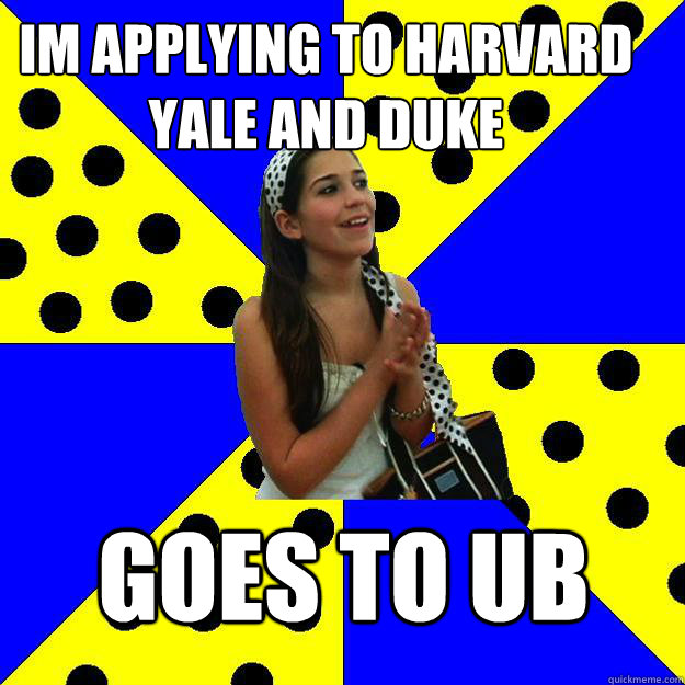 Im applying to harvard yale and duke goes to ub - Im applying to harvard yale and duke goes to ub  Sheltered Suburban Kid