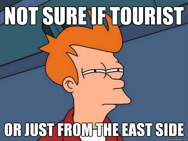 Not sure if tourist Or just from the east side  Futurama Fry