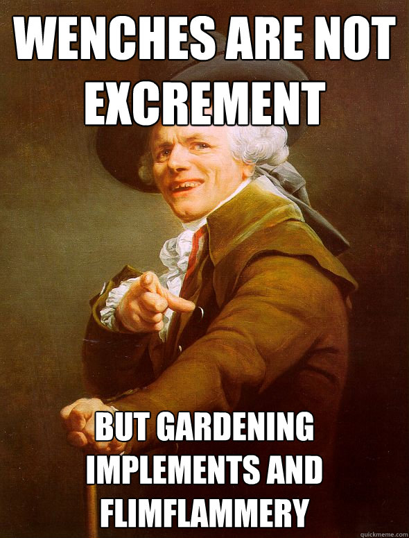 Wenches Are not Excrement But Gardening implements and flimflammery  Joseph Ducreux