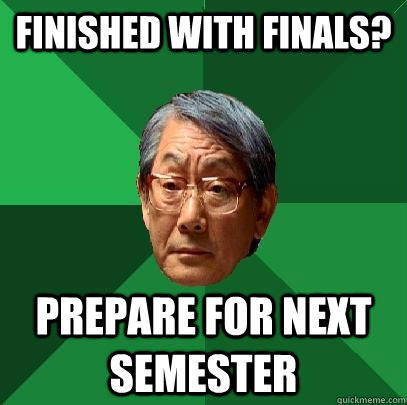 Finished with finals? Prepare for next semester - Finished with finals? Prepare for next semester  High Expectations Asian Father