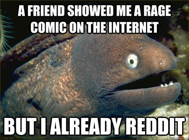 A friend showed me a rage comic on the internet But I already reddit - A friend showed me a rage comic on the internet But I already reddit  Bad Joke Eel