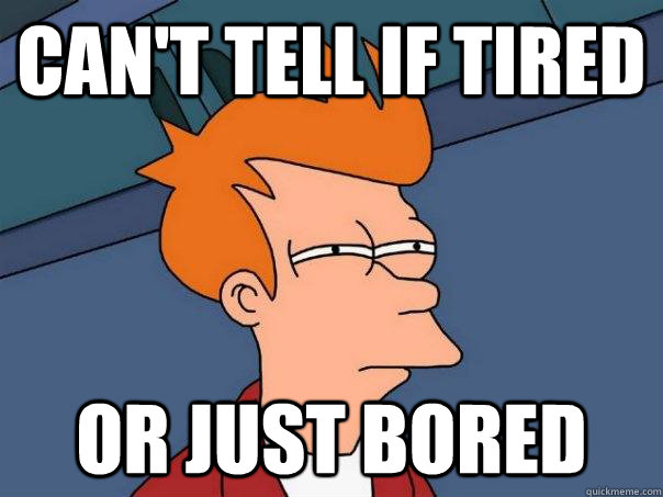 can't tell if tired Or just bored  Futurama Fry