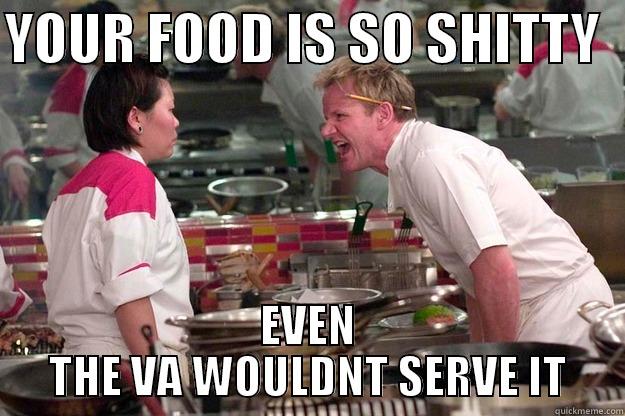 YOUR FOOD IS SO SHITTY   EVEN THE VA WOULDNT SERVE IT Gordon Ramsay