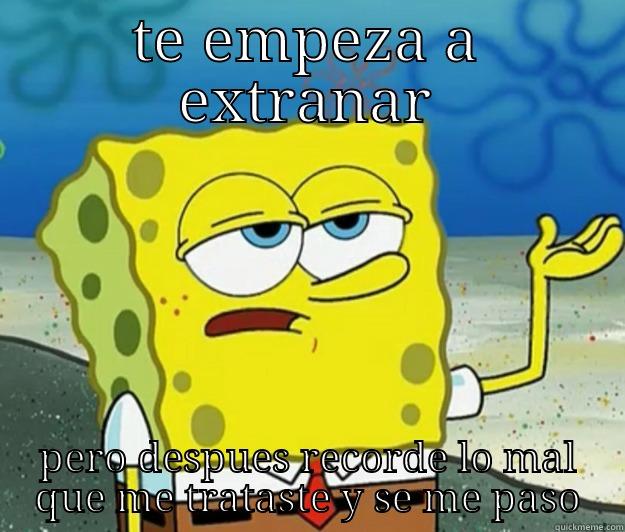 TE EMPEZA A EXTRANAR PERO DESPUES RECORDE LO MAL QUE ME TRATASTE Y SE ME PASO Tough Spongebob