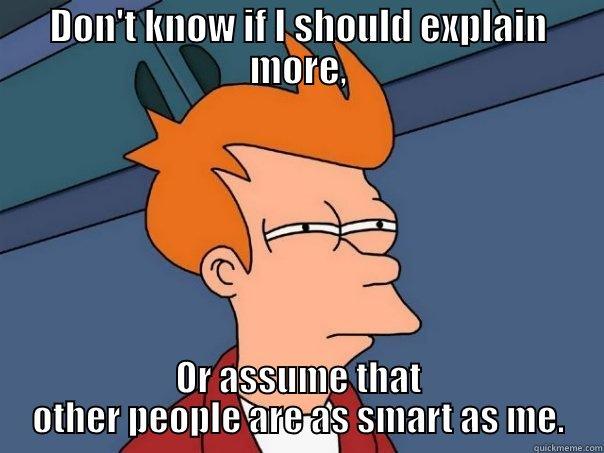 DON'T KNOW IF I SHOULD EXPLAIN MORE, OR ASSUME THAT OTHER PEOPLE ARE AS SMART AS ME. Futurama Fry