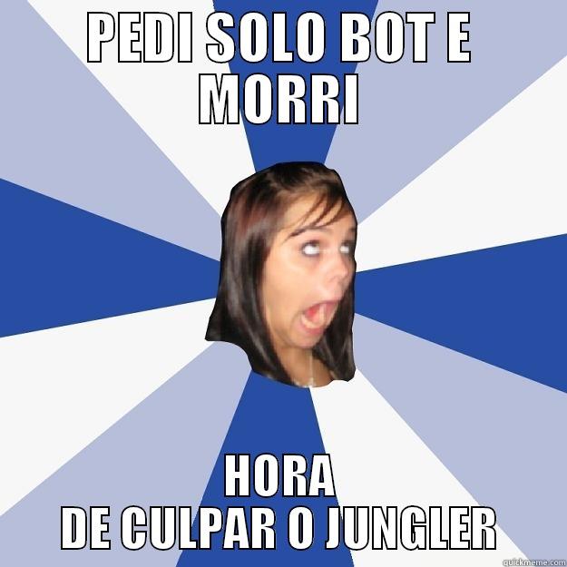 PEDI SOLO BOT E MORRI HORA DE CULPAR O JUNGLER Annoying Facebook Girl