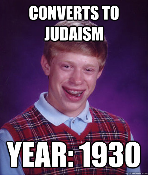 Converts to judaism year: 1930  Bad Luck Brian