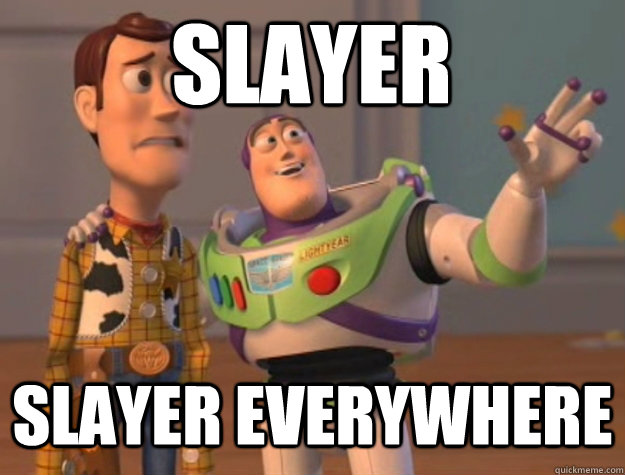 Slayer slayer everywhere  Buzz Lightyear