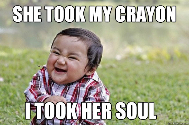 She took my crayon I took her soul  Evil Toddler