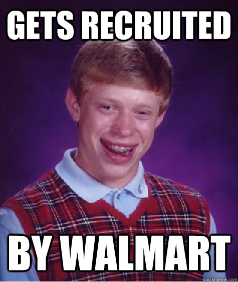 Gets Recruited  by walmart - Gets Recruited  by walmart  Bad Luck Brian