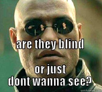                                                                                                                                             ARE THEY BLIND OR JUST DONT WANNA SEE? Matrix Morpheus