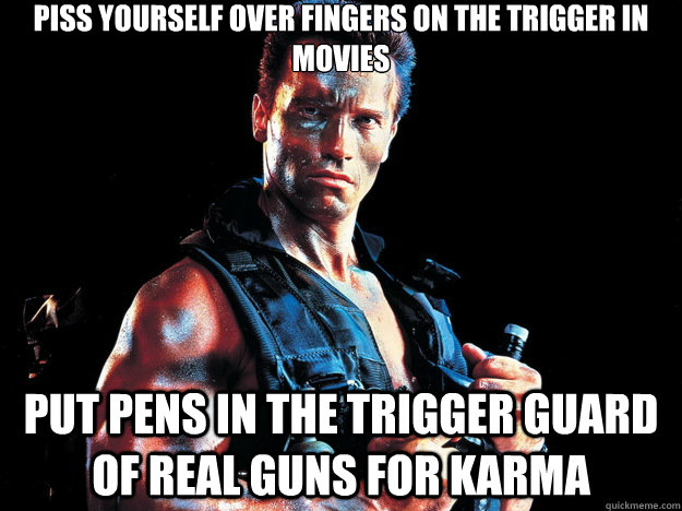 Piss yourself over fingers on the trigger in movies Put pens in the trigger guard of real guns for karma - Piss yourself over fingers on the trigger in movies Put pens in the trigger guard of real guns for karma  commando2