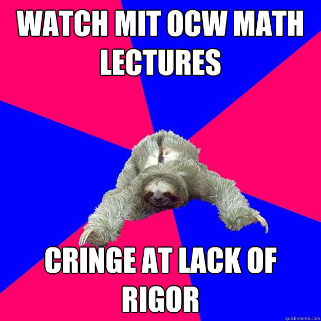 Watch MIT OCW math lectures cringe at lack of rigor - Watch MIT OCW math lectures cringe at lack of rigor  Math Major Sloth