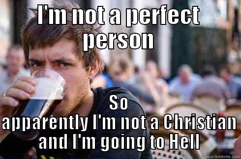 I'M NOT A PERFECT PERSON SO APPARENTLY I'M NOT A CHRISTIAN AND I'M GOING TO HELL Lazy College Senior