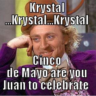 KRYSTAL ...KRYSTAL...KRYSTAL CINCO DE MAYO ARE YOU JUAN TO CELEBRATE  Condescending Wonka