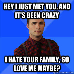 Hey I just met you, and it's been crazy I hate your family, so love me maybe?  Socially Awkward Darcy