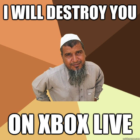 I will destroy you on xbox live  Ordinary Muslim Man