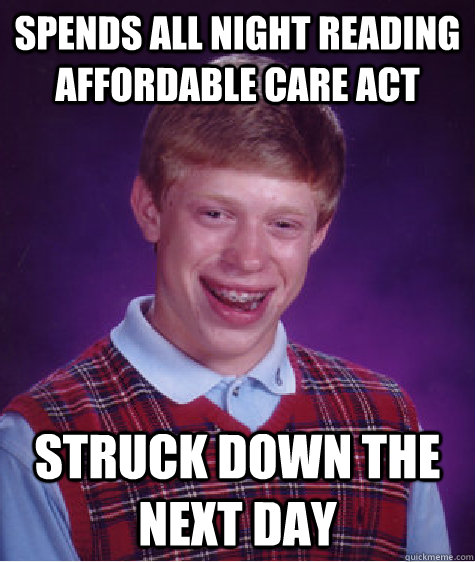 Spends all night reading affordable care act Struck down the next day  Bad Luck Brian