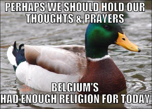 PERHAPS WE SHOULD HOLD OUR THOUGHTS & PRAYERS BELGIUM'S HAD ENOUGH RELIGION FOR TODAY Actual Advice Mallard