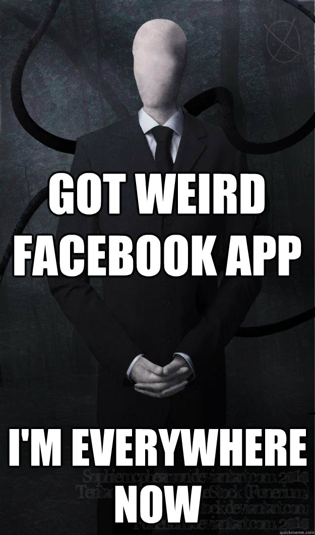 got weird facebook app i'm everywhere now  Slenderman