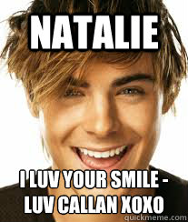 Natalie I Luv your smile -
luv Callan xoxo   