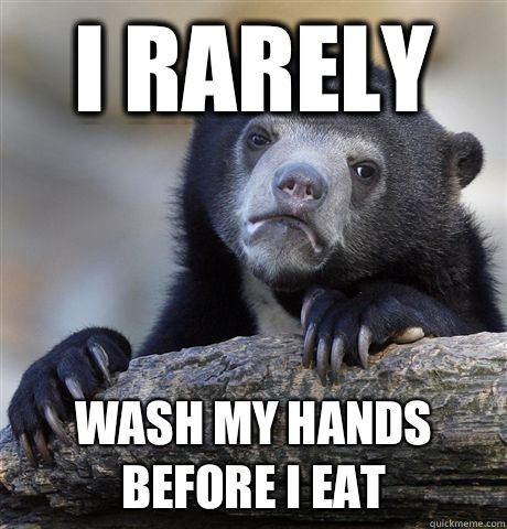 I rarely wash my hands before I eat - I rarely wash my hands before I eat  Confession Bear