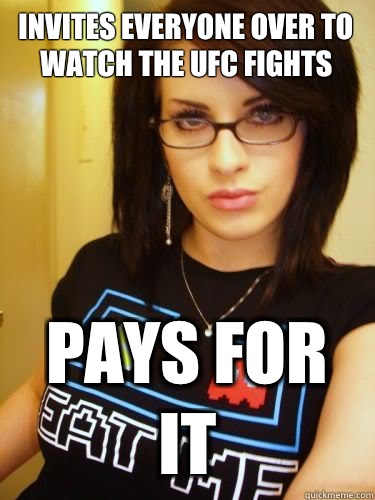 Invites everyone over to watch the UFC fights Pays for it - Invites everyone over to watch the UFC fights Pays for it  Cool Chick Carol