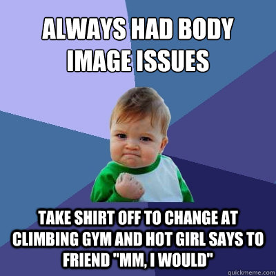 Always had body image issues take shirt off to change at climbing gym and hot girl says to friend 