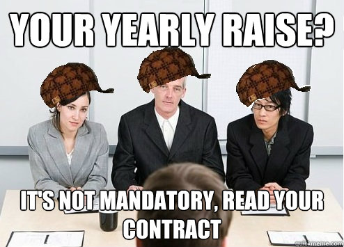 Your Yearly Raise? It's not mandatory, read your contract  Scumbag Employer