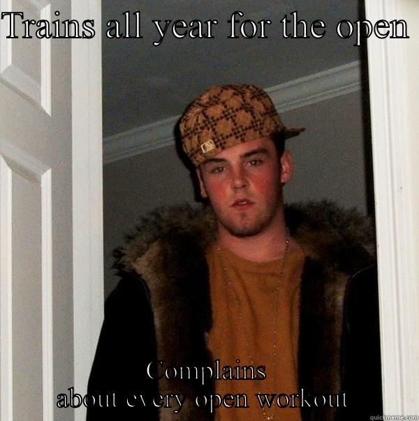 Scumbag crossfitter - TRAINS ALL YEAR FOR THE OPEN  COMPLAINS ABOUT EVERY OPEN WORKOUT  Scumbag Steve