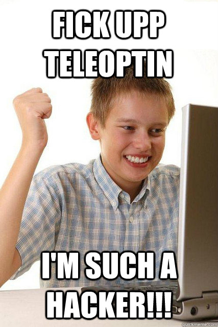 Fick upp teleoptin I'm such a hacker!!!  Happy computer kid