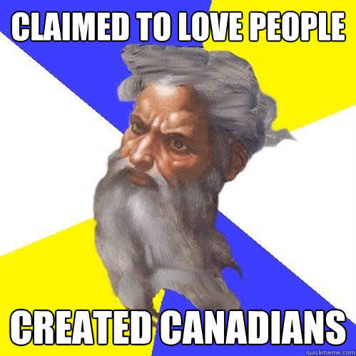 Claimed to love people Created Canadians  Advice God