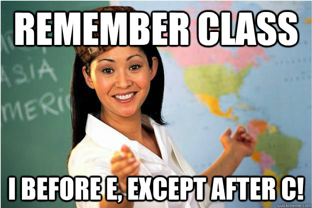 Remember class I before e, except after c!  Scumbag Teacher