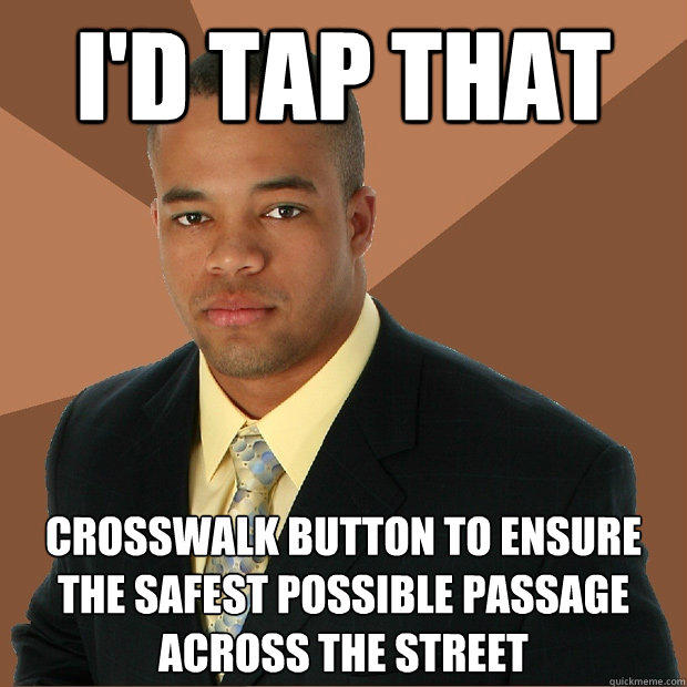 I'd tap that crosswalk button to ensure the safest possible passage across the street  
