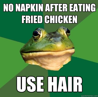 no napkin after eating fried chicken use hair  Foul Bachelor Frog