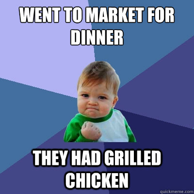 Went to market for dinner they had grilled chicken  Success Kid