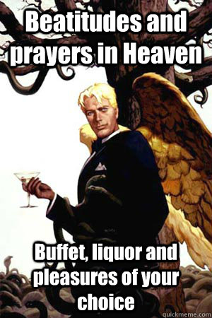 Beatitudes and prayers in Heaven Buffet, liquor and pleasures of your choice  Good Guy Lucifer